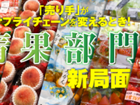 青果部門が迎える新局面……安定供給と差別化のカギは、小売起点の流通改革！
