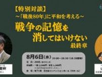 【特別対談】〜「戦後80年」に平和を考える〜戦争の記憶を消してはいけない　最終章