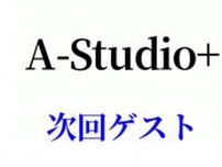 7/18放送「A-Studio＋」ゲスト発表